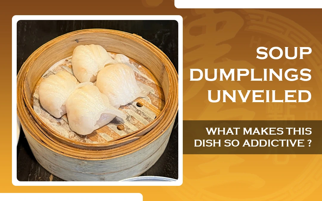 Soup Dumplings Unveiled: What Makes This Dish So Addictive